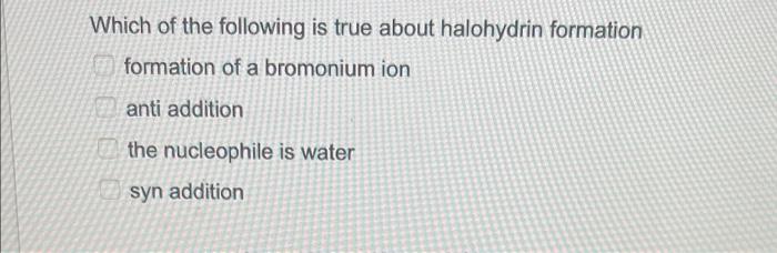 Which Of The Following Is True About Halohydrin Formation Formation Of A Bromonium Ion Anti Addition The Nucleophile Is 1