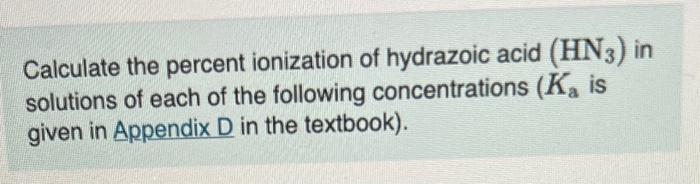 Calculate The Percent Ionization Of Hydrazoic Acid Hn3 In Solutions Of Each Of The Following Concentrations Ka Is Giv 1
