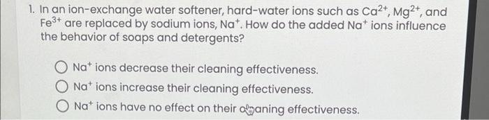 1 In An Ion Exchange Water Softener Hard Water Ions Such As Ca2 Mg2 And Fe Are Replaced By Sodium Ions Nat How 1