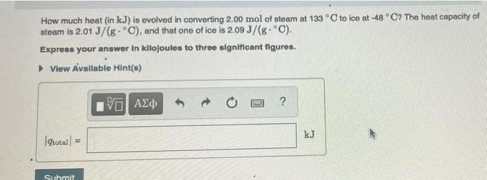 How Much Heat In Kj Is Evolved In Converting 2 00 Mol Of Steam At 133 C To Ice At 48 C The Heat Capacity Of Steam 1