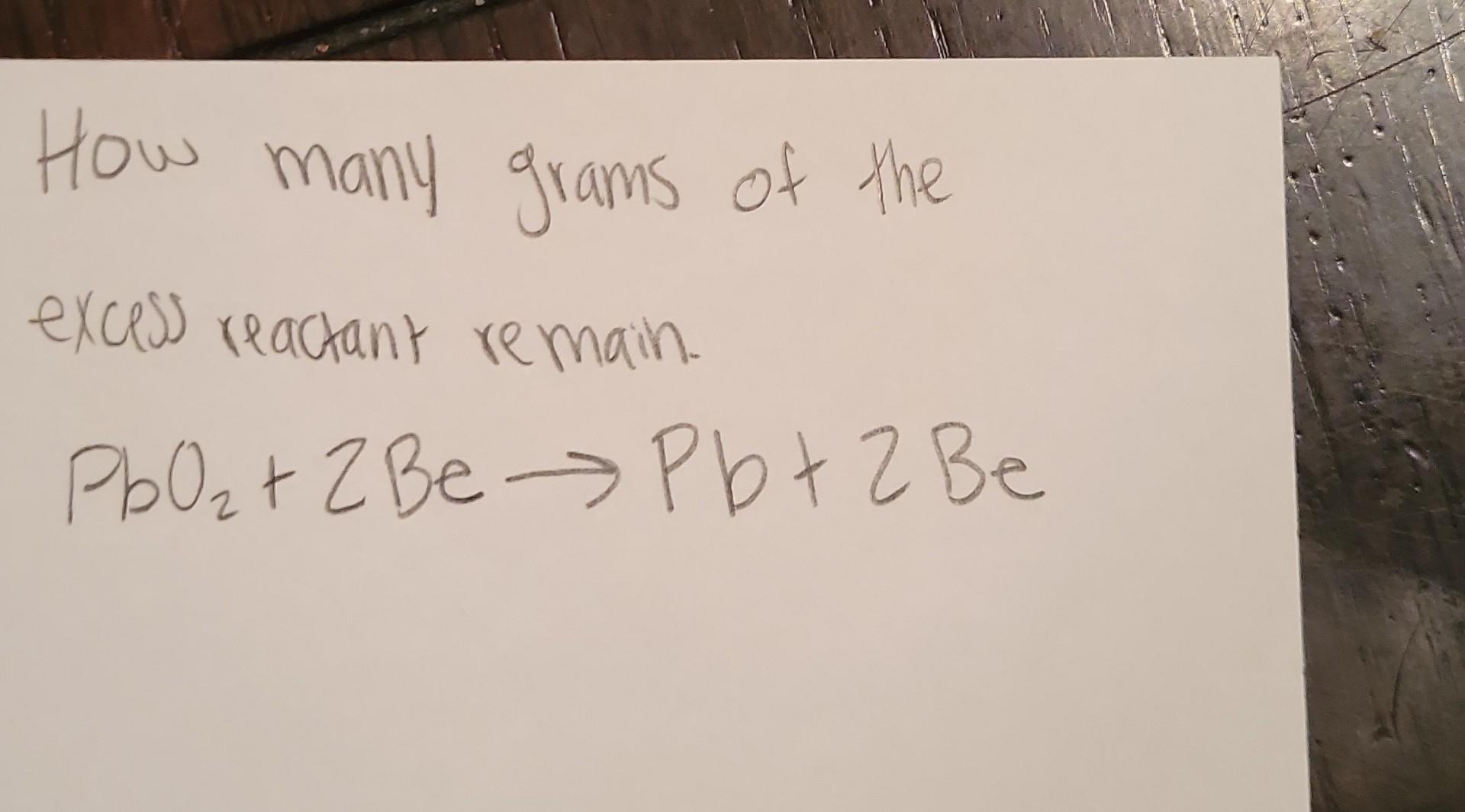 How Many Grams Of The Excess Reactant Remain Pbo 2 Be Pb 2 Be 1