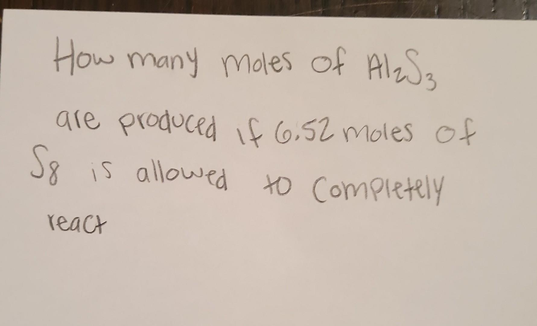 How Many Moles Of Alzs3 Are Produced If 6 52 Moles Of Is Allowed To Completely Sg React 1