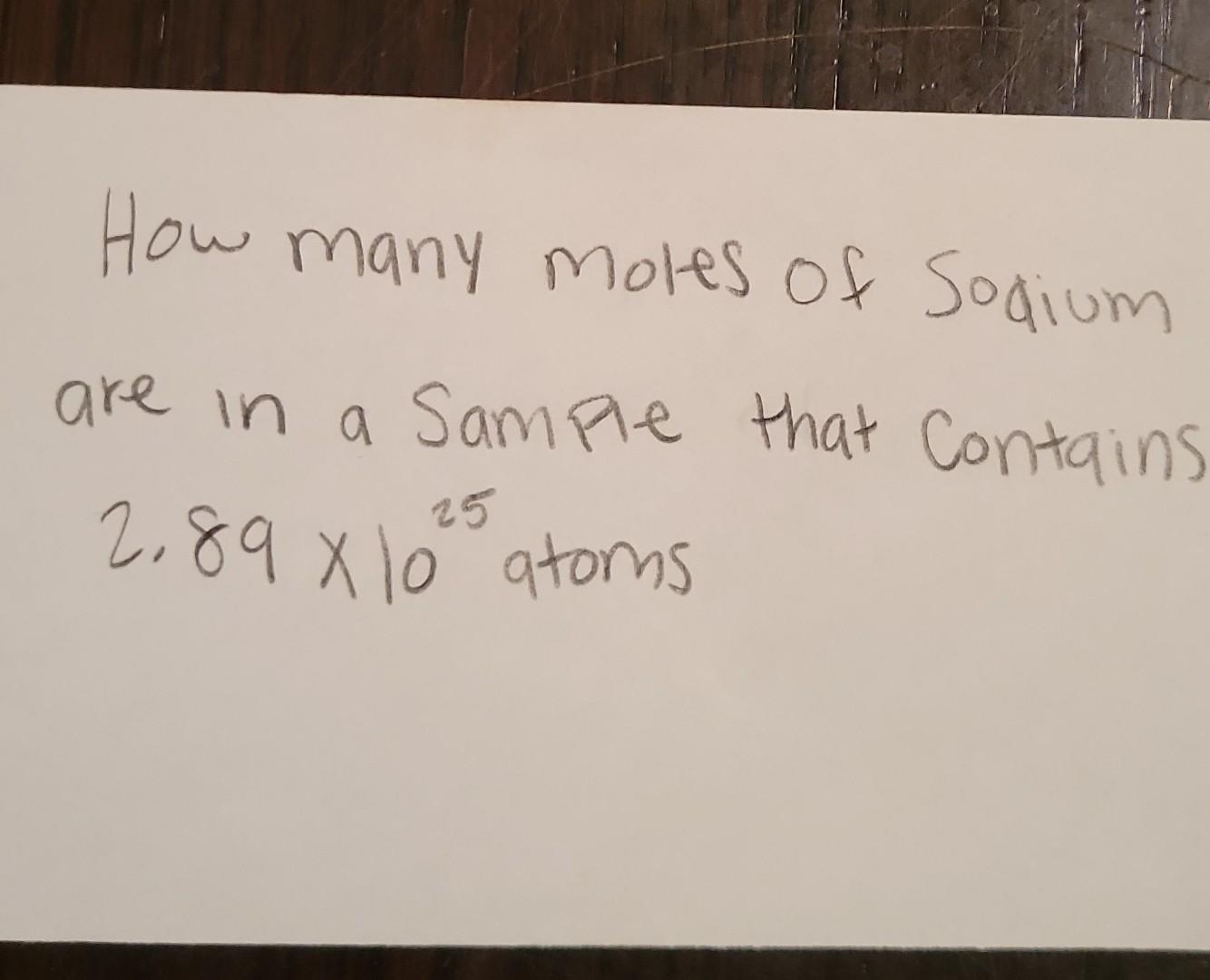 How Many Moles Of Sodium Are In A Sample That Contains 25 2 89 X 10 Atoms 1