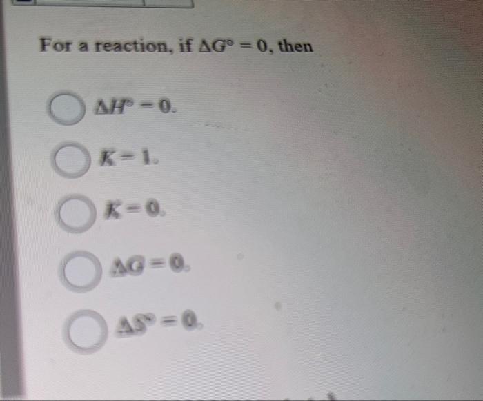 For A Reaction If Go 0 Then Ho 0 K 1 K 0 G 0 1