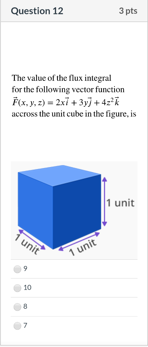 Question 12 3 Pts The Value Of The Flux Integral For The Following Vector Function F X Y Z 2xi 3yj 4z K Accross 1