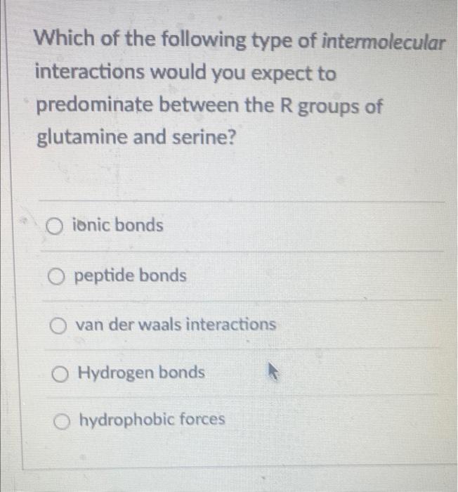 Which Of The Following Type Of Intermolecular Interactions Would You Expect To Predominate Between The R Groups Of Gluta 1