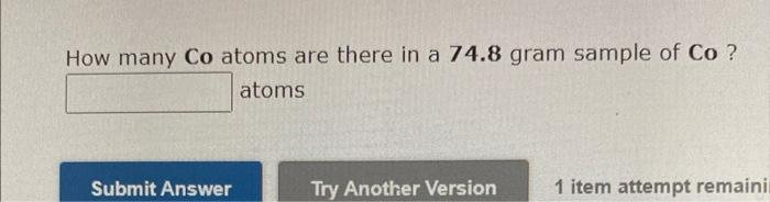 How Many Co Atoms Are There In A 74 8 Gram Sample Of Co Atoms Submit Answer Try Another Version 1 Item Attempt Remaini 1