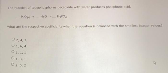 The Reaction Of Tetraphosphorus Decaoxide With Water Produces Phosphoric Acid H3po4 P4010 H 0 What Are The Respective C 1