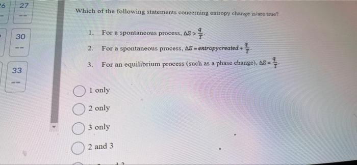 26 27 30 33 1 Which Of The Following Statements Concerning Entropy Change Is Are True For A Spontaneous Process As 1 1