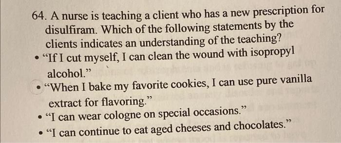 64 A Nurse Is Teaching A Client Who Has A New Prescription For Disulfiram Which Of The Following Statements By The C 1