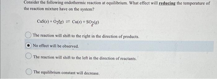 Consider The Following Endothermic Reaction At Equilibrium What Effect Will Reducing The Temperature Of The Reaction Mi 1