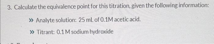 3 Calculate The Equivalence Point For This Titration Given The Following Information Analyte Solution 25 Ml Of 0 1 1