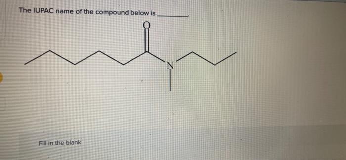 The Iupac Name Of The Compound Below Is Fill In The Blank N 1