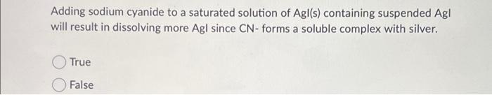 Adding Sodium Cyanide To A Saturated Solution Of Agl S Containing Suspended Agl Will Result In Dissolving More Agl Sinc 1