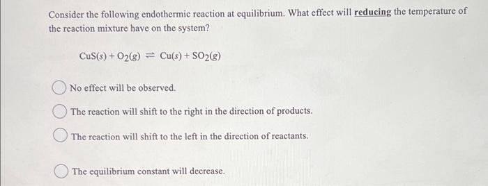 Consider The Following Endothermic Reaction At Equilibrium What Effect Will Reducing The Temperature Of The Reaction Mi 1