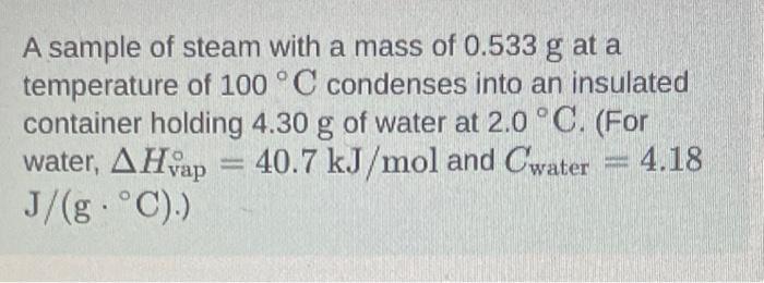 A Sample Of Steam With A Mass Of 0 533 G At A Temperature Of 100 C Condenses Into An Insulated Container Holding 4 30 G 1