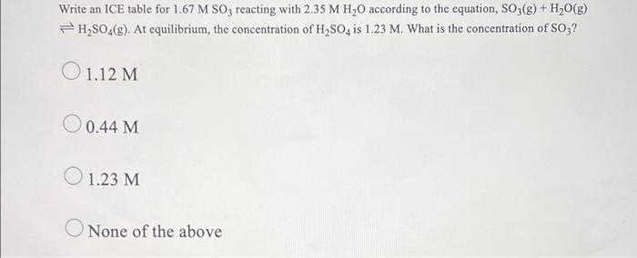 Write An Ice Table For 1 67 M So3 Reacting With 2 35 M H O According To The Equation So3 G H O G H So4 G At Equil 1