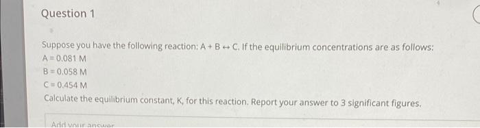 Question 1 Suppose You Have The Following Reaction A Bc If The Equilibrium Concentrations Are As Follows A 0 081 1