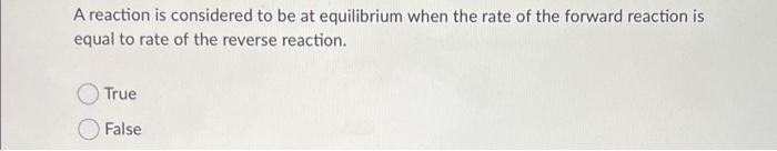 A Reaction Is Considered To Be At Equilibrium When The Rate Of The Forward Reaction Is Equal To Rate Of The Reverse Reac 1