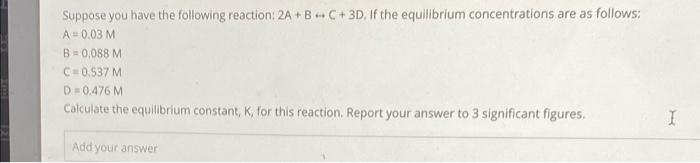 Suppose You Have The Following Reaction 2a B C 3d If The Equilibrium Concentrations Are As Follows A 0 03 M B 1