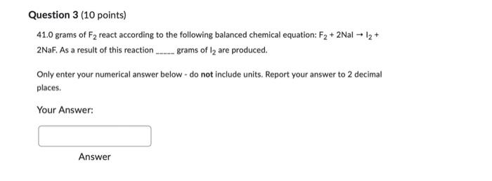 Question 3 10 Points 41 0 Grams Of F2 React According To The Following Balanced Chemical Equation F 2nal 12 2na 1