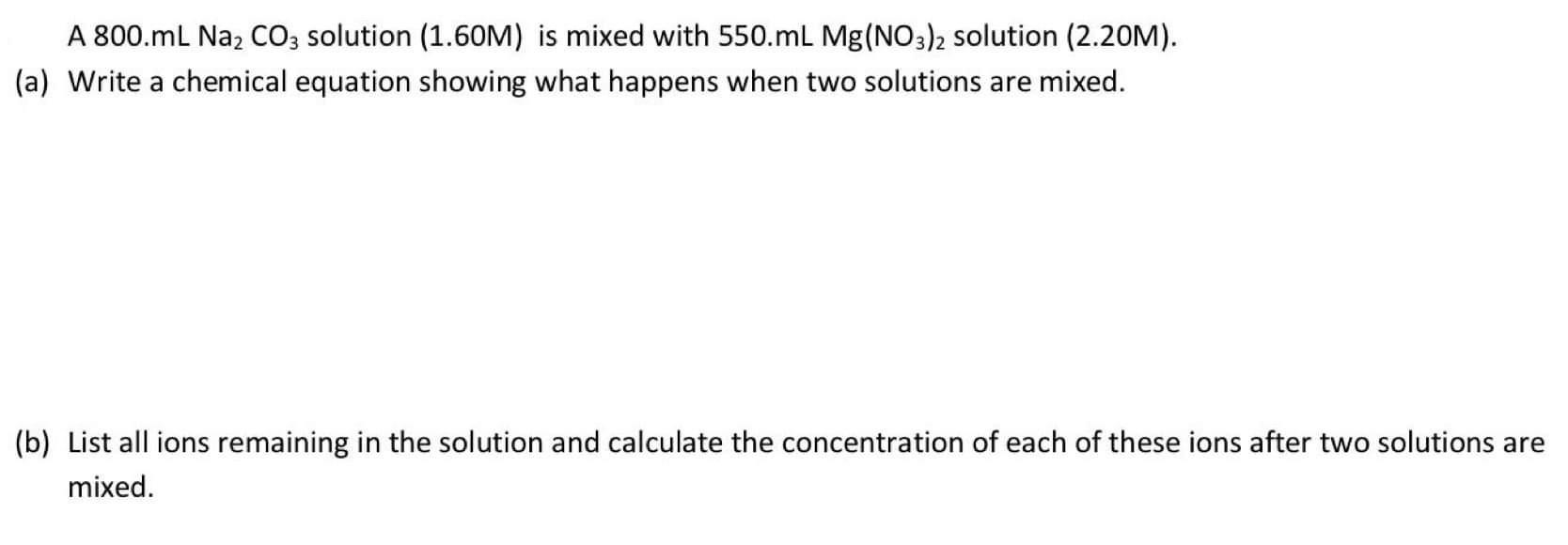 A 800 Ml Na2co3 Solution 1 60m Is Mixed With 550 Ml Mg No3 2 Solution 2 20m A Write A Chemical Equation Showing W 1