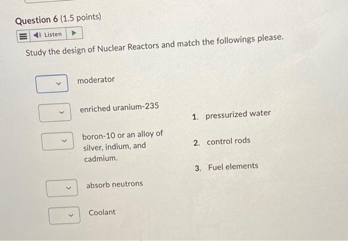 Question 6 1 5 Points E Listen Study The Design Of Nuclear Reactors And Match The Followings Please Moderator Enr 1