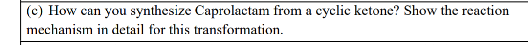 C How Can You Synthesize Caprolactam From A Cyclic Ketone Show The Reaction Mechanism In Detail For This Transformati 1