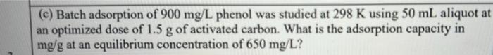 C Batch Adsorption Of 900 Mg L Phenol Was Studied At 298 K Using 50 Ml Aliquot At An Optimized Dose Of 1 5 G Of Activa 1