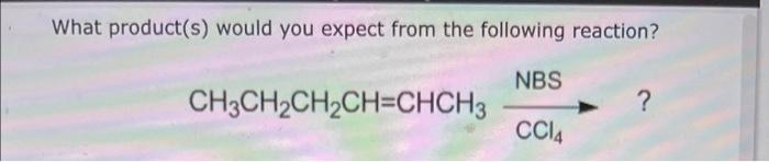 What Product S Would You Expect From The Following Reaction Nbs Cc14 Ch3ch Ch Ch Chch3 1