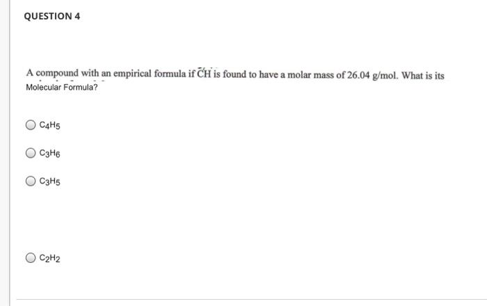 Question 4 A Compound With An Empirical Formula If Ch Is Found To Have A Molar Mass Of 26 04 G Mol What Is Its Molecula 1