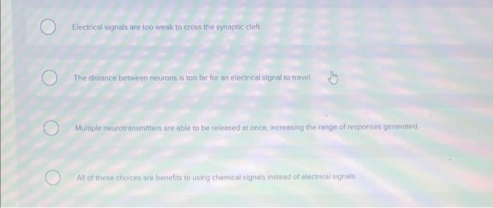Which Of The Following Is A Benefit Of Using Chemical Signals Rather Than Electrical Signals To Send Messages To The Nex 2