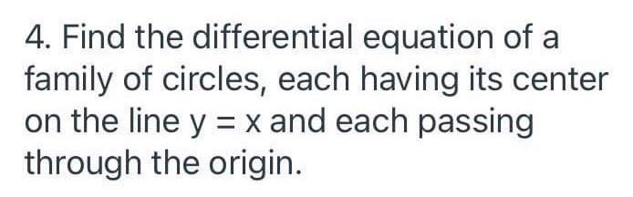 4 Find The Differential Equation Of A Family Of Circles Each Having Its Center On The Line Y X And Each Passing Thro 1