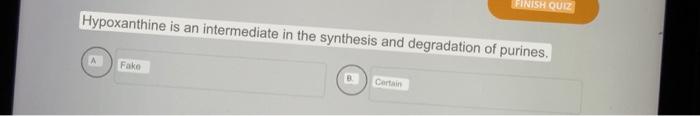 Hypoxanthine Is An Intermediate In The Synthesis And Degradation Of Purines A Fake Finish Quiz Certain 2