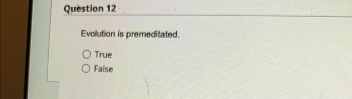 Question 12 Evolution Is Premeditated True False Question 13 Flu Vaccines Evolve To Be Resistant Against Bacteria O 1
