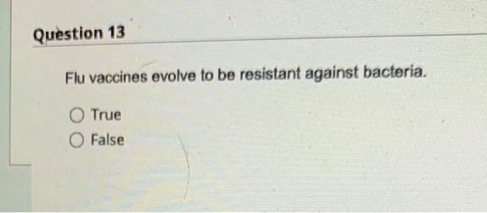 Question 12 Evolution Is Premeditated True False Question 13 Flu Vaccines Evolve To Be Resistant Against Bacteria O 2