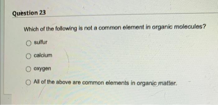 Question 22 Can Humans Digest Cellulose Oyes No Question 23 Which Of The Following Is Not A Common Element In Organic 2