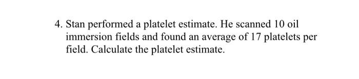 4 Stan Performed A Platelet Estimate He Scanned 10 Oil Immersion Fields And Found An Average Of 17 Platelets Per Field 1