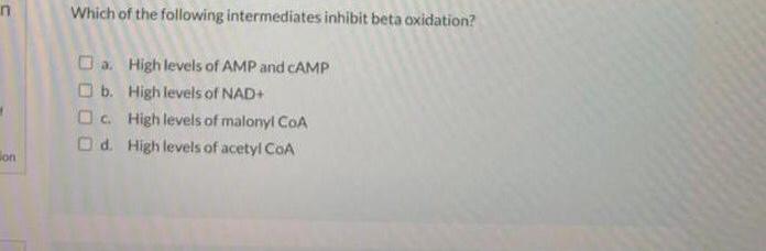 N On Which Of The Following Intermediates Inhibit Beta Oxidation A High Levels Of Amp And Camp B High Levels Of Nad 1