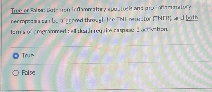 True Or False Both Non Inflammatory Apoptosis And Pro Inflammatory Necroptosis Can Be Triggered Through The Tnf Recepto 1