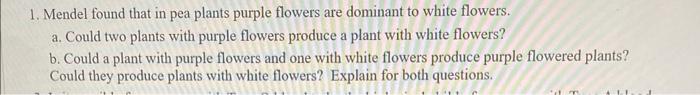 1 Mendel Found That In Pea Plants Purple Flowers Are Dominant To White Flowers A Could Two Plants With Purple Flowers 1