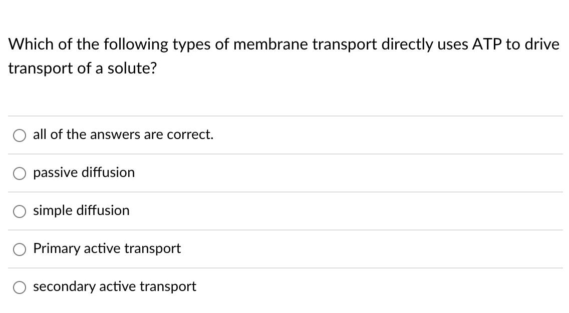 Which Of The Following Types Of Membrane Transport Directly Uses Atp To Drive Transport Of A Solute All Of The Answers 1