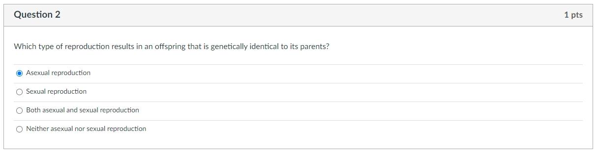 Question 2 Which Type Of Reproduction Results In An Offspring That Is Genetically Identical To Its Parents Asexual Repr 1