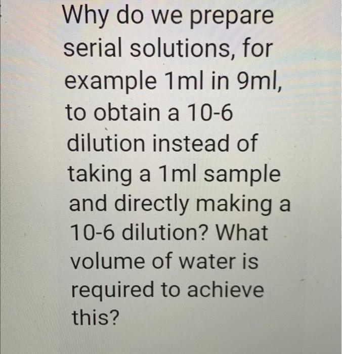 Why Do We Prepare Serial Solutions For Example 1ml In 9ml To Obtain A 10 6 Dilution Instead Of Taking A 1ml Sample And 1