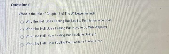 Question 6 What Is The Title Of Chapter 6 Of The Willpower Instinct O Why The Hell Does Feeling Bad Lead To Permission 1