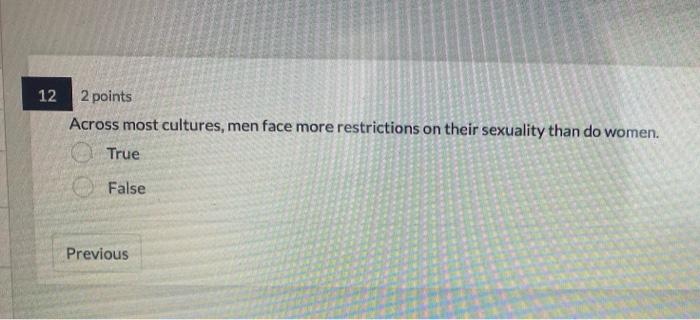 12 2 Points Across Most Cultures Men Face More Restrictions On Their Sexuality Than Do Women True False Previous 13 2 1