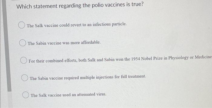 Which Statement Regarding The Polio Vaccines Is True The Salk Vaccine Could Revert To An Infectious Particle The Sabin 1