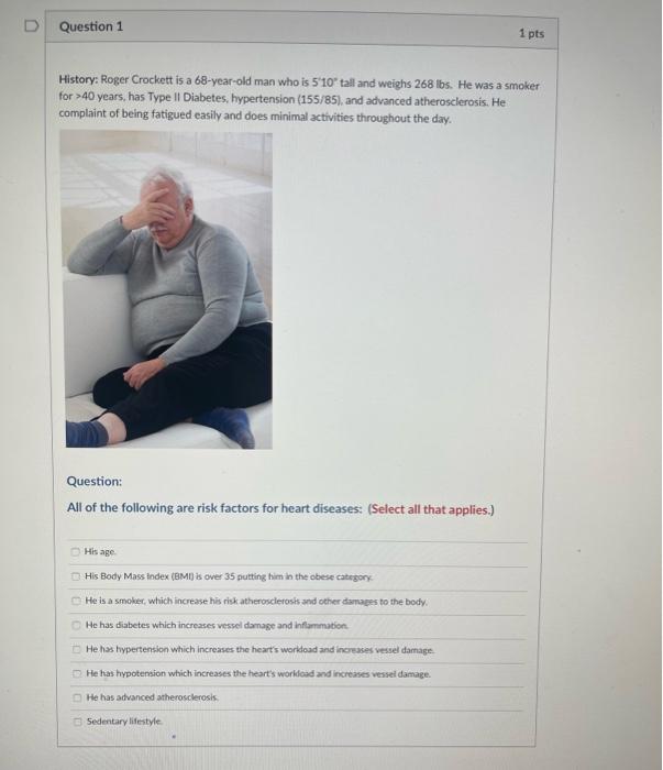 D Question 1 History Roger Crockett Is A 68 Year Old Man Who Is 5 10 Tall And Weighs 268 Lbs He Was A Smoker For 40 1