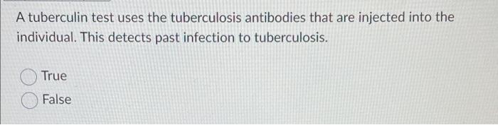 A Tuberculin Test Uses The Tuberculosis Antibodies That Are Injected Into The Individual This Detects Past Infection To 1