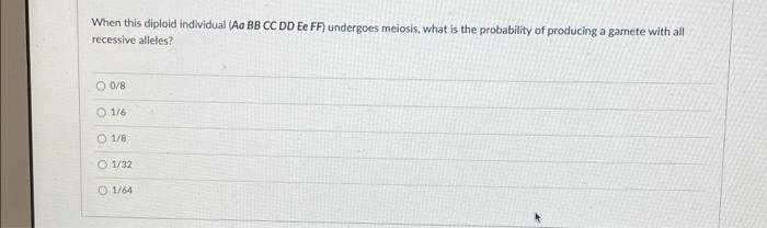 For The Next 3 Questions Use The Following Information Consider A Diploid Individual With Genotype Aa Bb Cc Dd Ee Ff 2